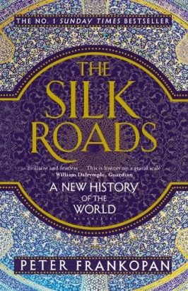 The Silk Roads: a new history of the world, by Peter Frankopan
