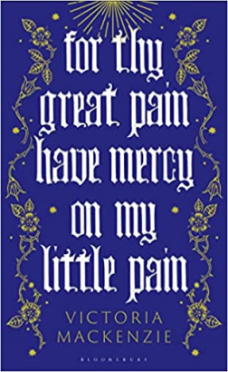 For Thy Great Pain Have Mercy on My Little Pain by Victoria Mackenzie