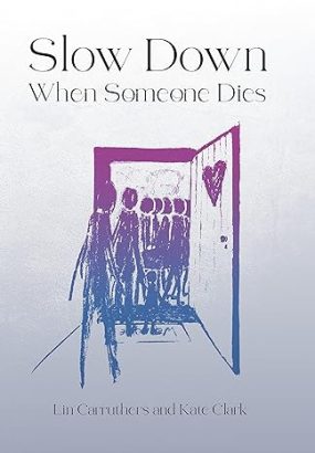 Slow Down When Someone Dies by Lin Carruthers and Kate Clark
